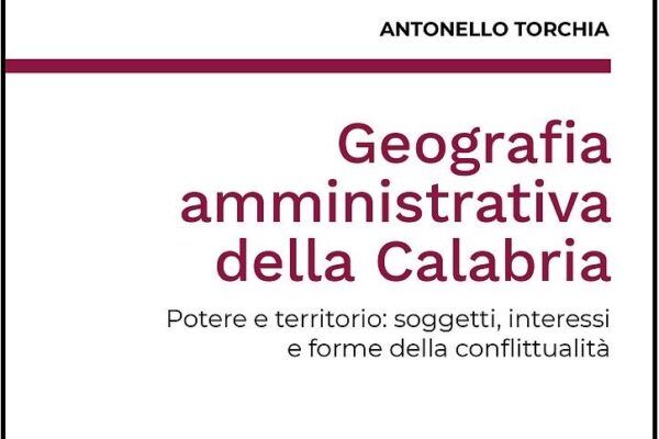 “Geografia amministrativa della Calabria. Potere e territorio: soggetti, interessi e forme della conflittualità”(Tab Edizioni): uscito il nuovo libro del giornalista Antonello Torchia